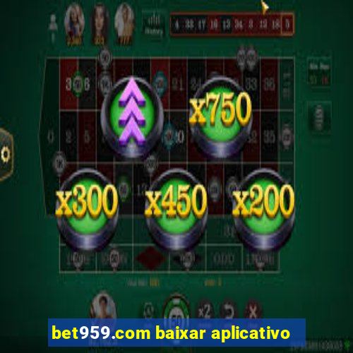 bet959.com baixar aplicativo